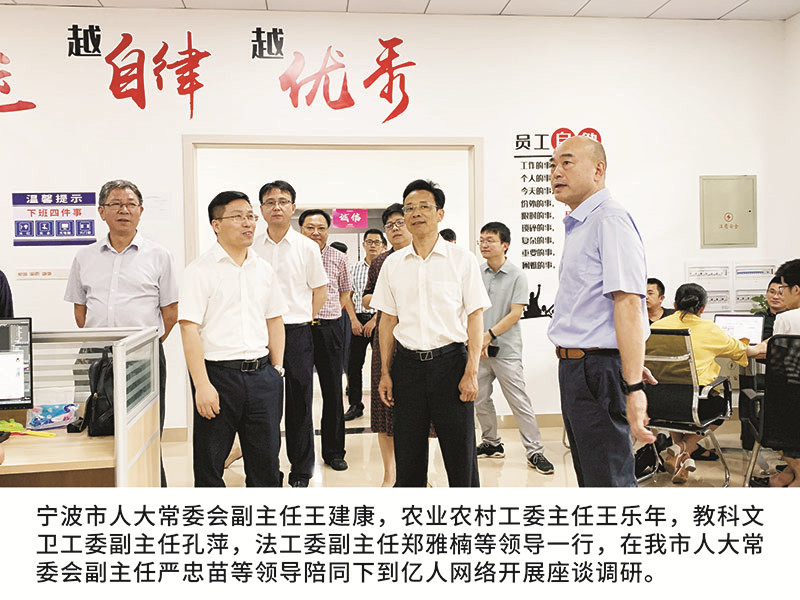 宁波市人大常委会副主任王建康，农业农村工委主任王乐年,教科文卫工委副主任孔萍，法工委副主任郑雅楠等领导一行，在我市人大常委会副主任严忠苗等领导陪同下到亿人网络开